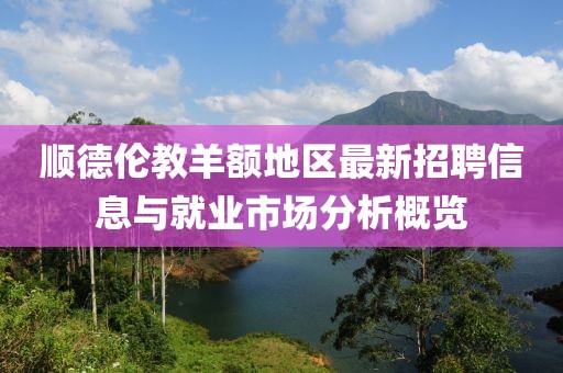 顺德伦教羊额地区最新招聘信息与就业市场分析概览