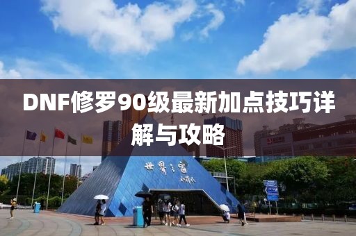 DNF修罗90级最新加点技巧详解与攻略