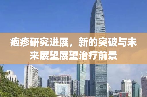 疱疹研究进展，新的突破与未来展望展望治疗前景
