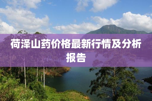 荷泽山药价格最新行情及分析报告