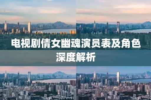 电视剧倩女幽魂演员表及角色深度解析