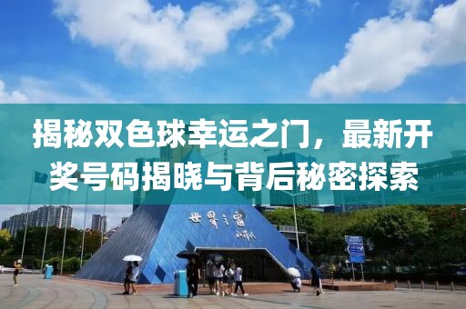 揭秘双色球幸运之门，最新开奖号码揭晓与背后秘密探索