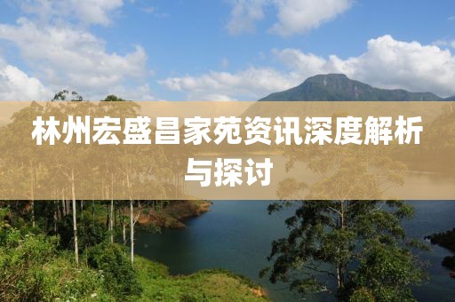 林州宏盛昌家苑资讯深度解析与探讨