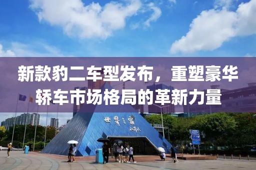 新款豹二车型发布，重塑豪华轿车市场格局的革新力量
