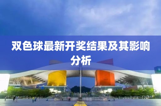 双色球最新开奖结果及其影响分析
