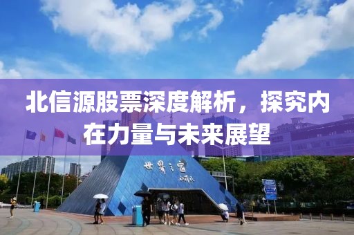 北信源股票深度解析，探究内在力量与未来展望