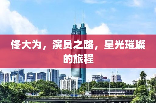 佟大为，演员之路，星光璀璨的旅程