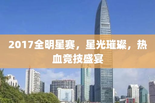 2017全明星赛，星光璀璨，热血竞技盛宴