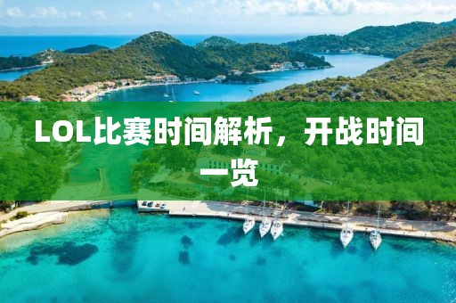 LOL比赛时间解析，开战时间一览
