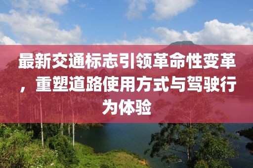 最新交通标志引领革命性变革，重塑道路使用方式与驾驶行为体验