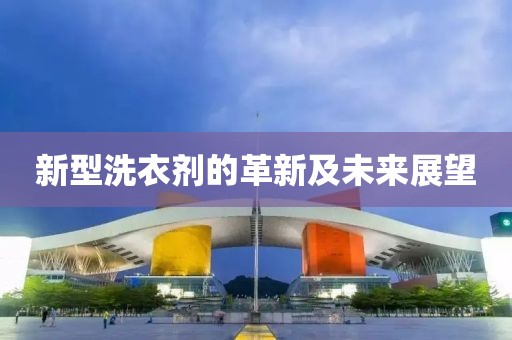 新型洗衣剂的革新及未来展望