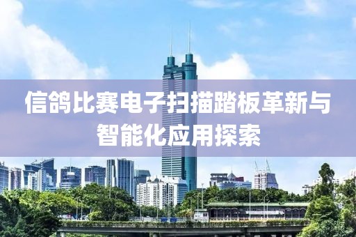 信鸽比赛电子扫描踏板革新与智能化应用探索