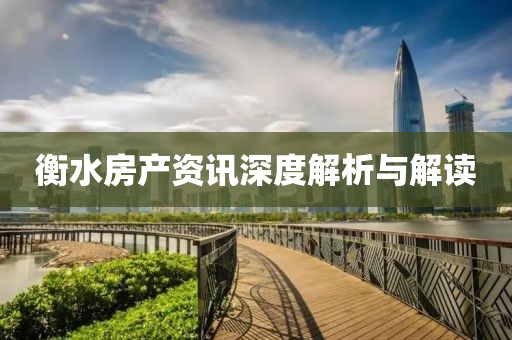 衡水房产资讯深度解析与解读