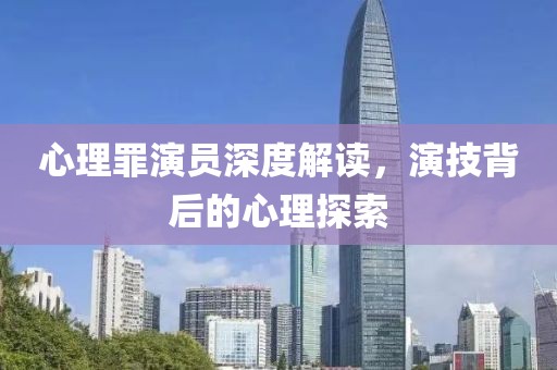 心理罪演员深度解读，演技背后的心理探索