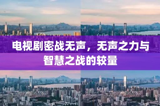 电视剧密战无声，无声之力与智慧之战的较量