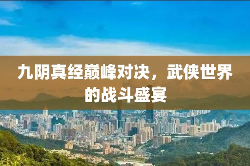 九阴真经巅峰对决，武侠世界的战斗盛宴