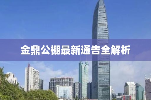 金鼎公棚最新通告全解析