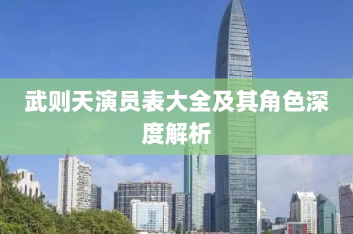 武则天演员表大全及其角色深度解析