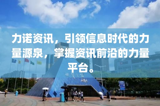力诺资讯，引领信息时代的力量源泉，掌握资讯前沿的力量平台。
