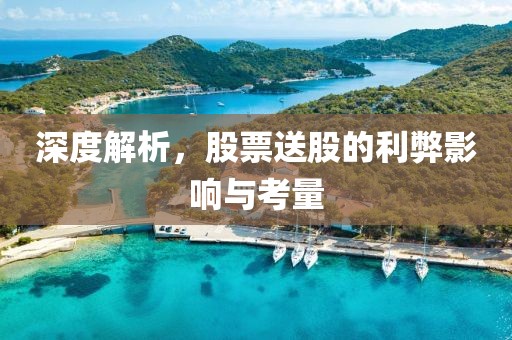深度解析，股票送股的利弊影响与考量