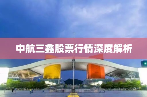 中航三鑫股票行情深度解析
