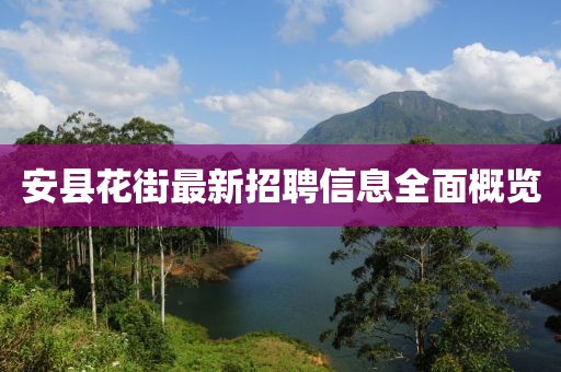 安县花街最新招聘信息全面概览