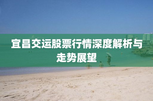 宜昌交运股票行情深度解析与走势展望