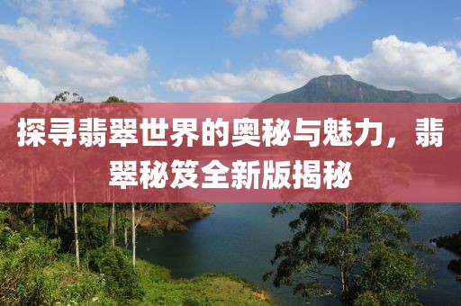 探寻翡翠世界的奥秘与魅力，翡翠秘笈全新版揭秘
