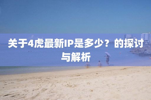 关于4虎最新IP是多少？的探讨与解析