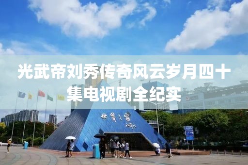 光武帝刘秀传奇风云岁月四十集电视剧全纪实