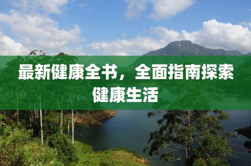 最新健康全书，全面指南探索健康生活