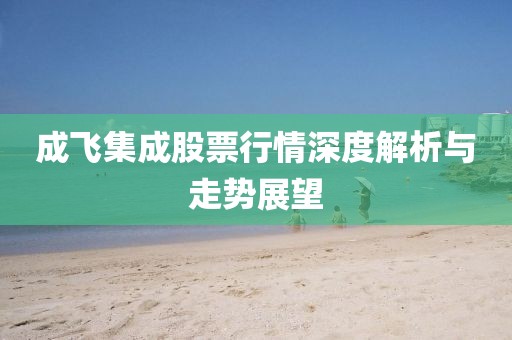 成飞集成股票行情深度解析与走势展望