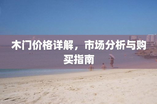 木门价格详解，市场分析与购买指南