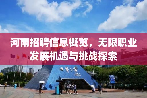 河南招聘信息概览，无限职业发展机遇与挑战探索