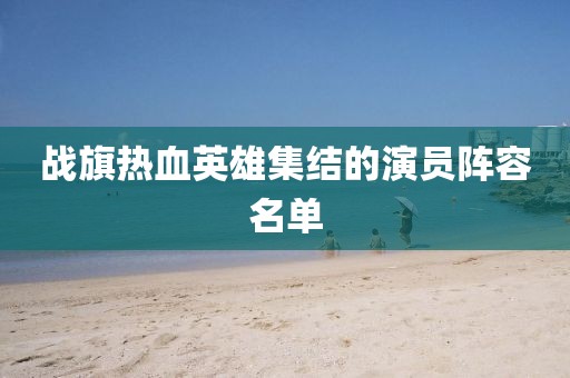 战旗热血英雄集结的演员阵容名单