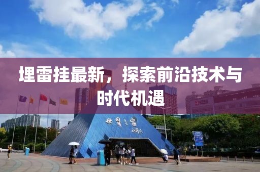 埋雷挂最新，探索前沿技术与时代机遇