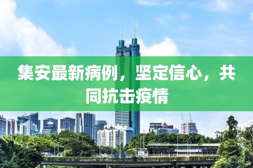 集安最新病例，坚定信心，共同抗击疫情