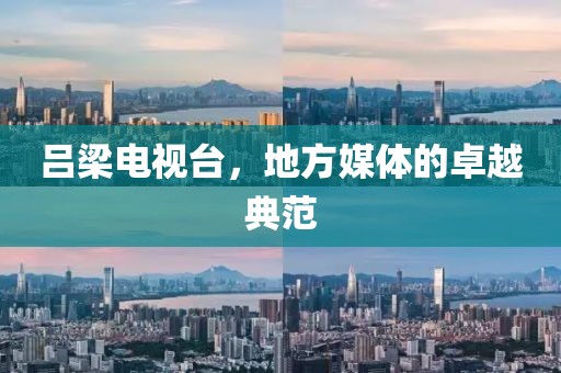 吕梁电视台，地方媒体的卓越典范