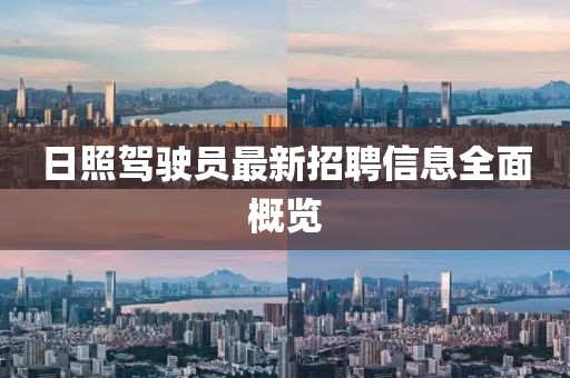 日照驾驶员最新招聘信息全面概览