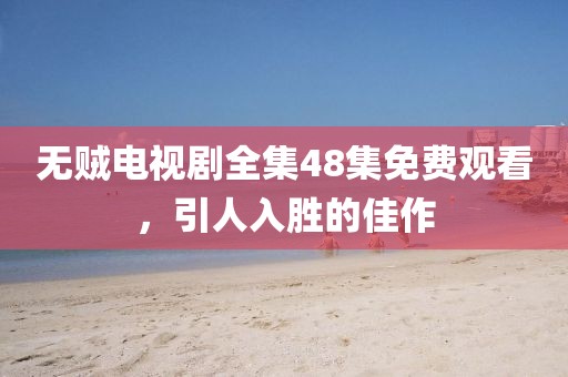 无贼电视剧全集48集免费观看，引人入胜的佳作