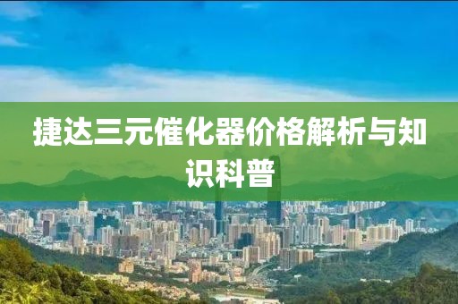 捷达三元催化器价格解析与知识科普