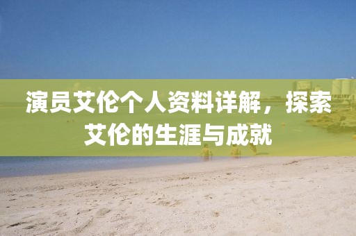演员艾伦个人资料详解，探索艾伦的生涯与成就
