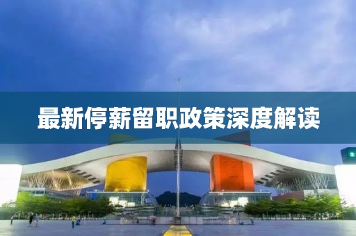 最新停薪留职政策深度解读