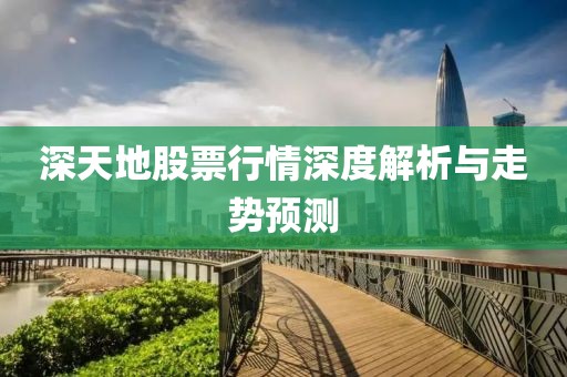 深天地股票行情深度解析与走势预测