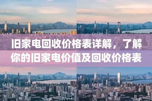 旧家电回收价格表详解，了解你的旧家电价值及回收价格表