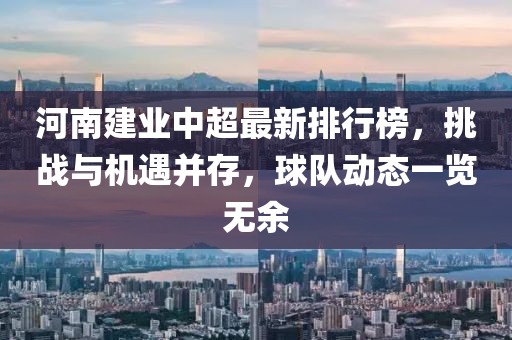 河南建业中超最新排行榜，挑战与机遇并存，球队动态一览无余