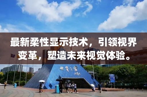 最新柔性显示技术，引领视界变革，塑造未来视觉体验。