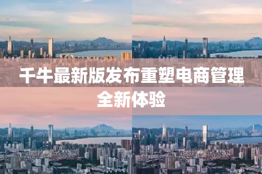 千牛最新版发布重塑电商管理全新体验