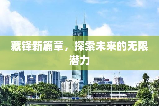 藏锋新篇章，探索未来的无限潜力