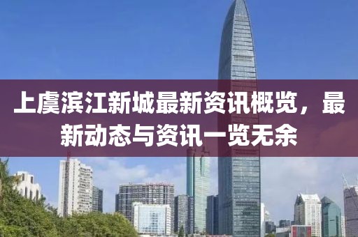 上虞滨江新城最新资讯概览，最新动态与资讯一览无余